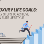luxury-life-goals:-key-steps-to-achieve-an-elite-lifestyle